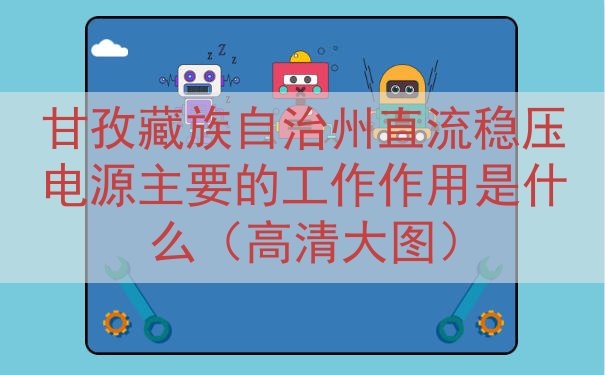 甘孜藏族自治州直流稳压电源的工作作用是什么（高清大图）