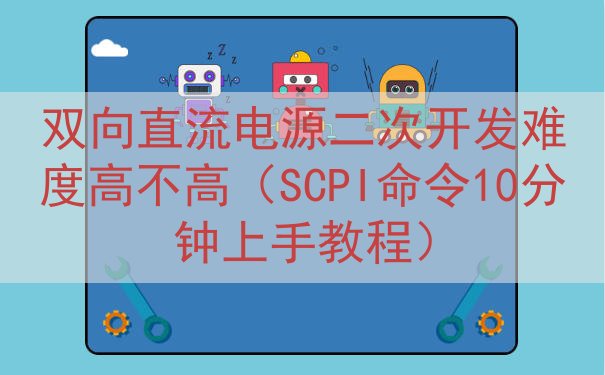 双向直流电源二次开发难度高不高（SCPI命令10分钟上手教程...