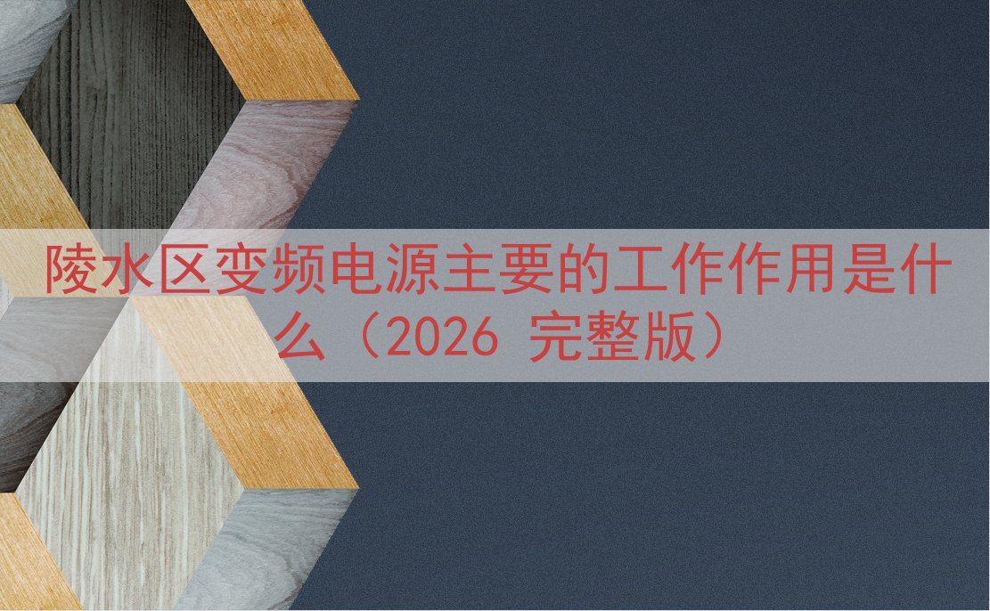 陵水区变频电源的工作作用是什么（2026 完整版）