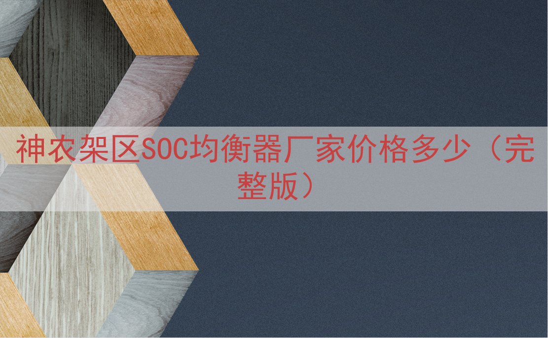 神农架区SOC均衡器厂家价格多少（完整版）