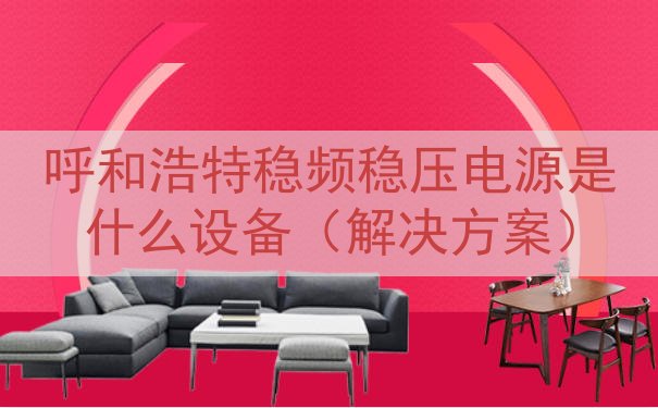 呼和浩特稳频稳压电源是什么设备（解决方案）