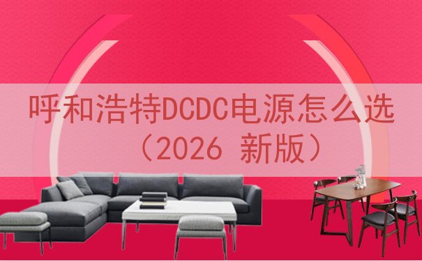 呼和浩特DCDC电源怎么选（2026 新版）