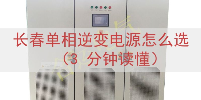 长春单相逆变电源怎么选（3 分钟读懂）