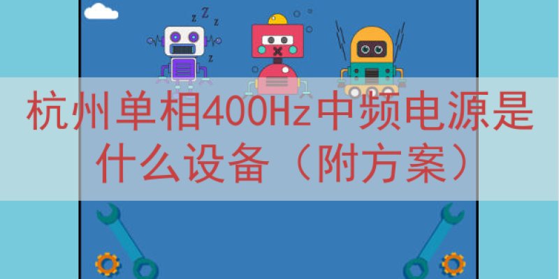 杭州单相400Hz中频电源是什么设备（附方案）
